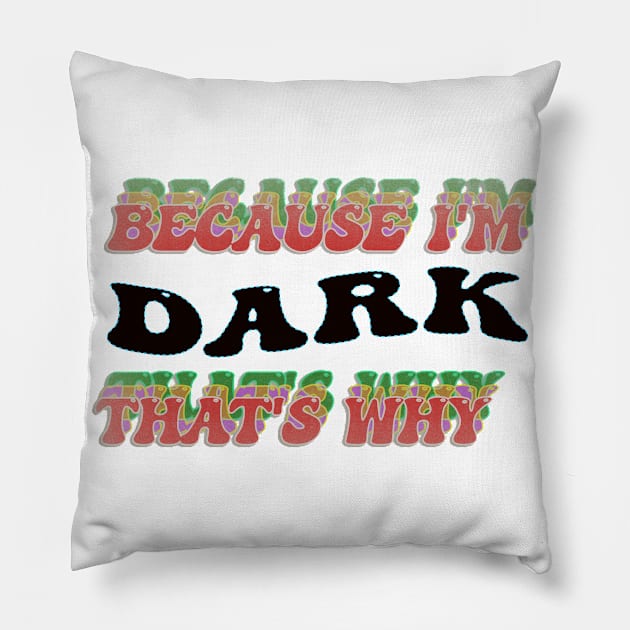 BECAUSE I AM DARK - THAT'S WHY Pillow by elSALMA