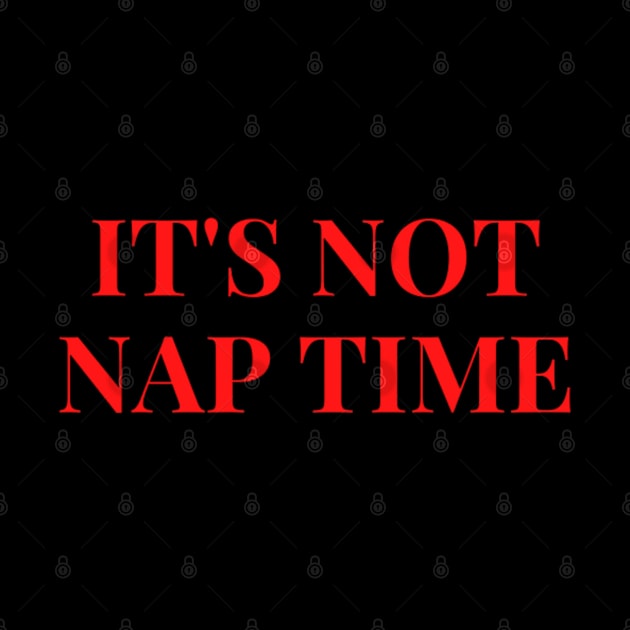 ITS NOT NAP TIME by Rebelion