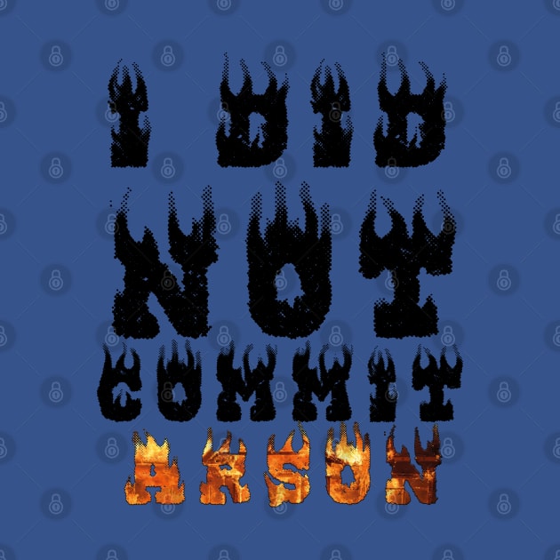 I Did Not Commit Arson by AybArtwork