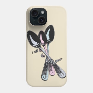 I will be the middle spoon Phone Case