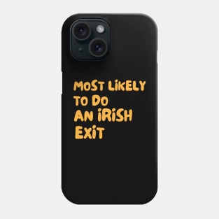 Most Likely To Do An Irish Exit Phone Case