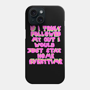 If I Truly Followed My Gut I Would Just Stay Home Every Time Phone Case