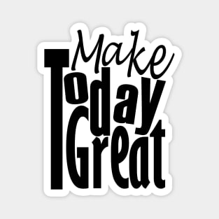 Make Today Great Magnet