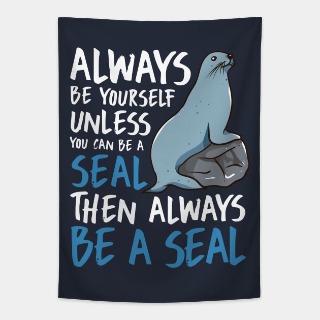 Always Be Yourself Unless You Can Be A Seal Then Always Be A Seal Tapestry by E