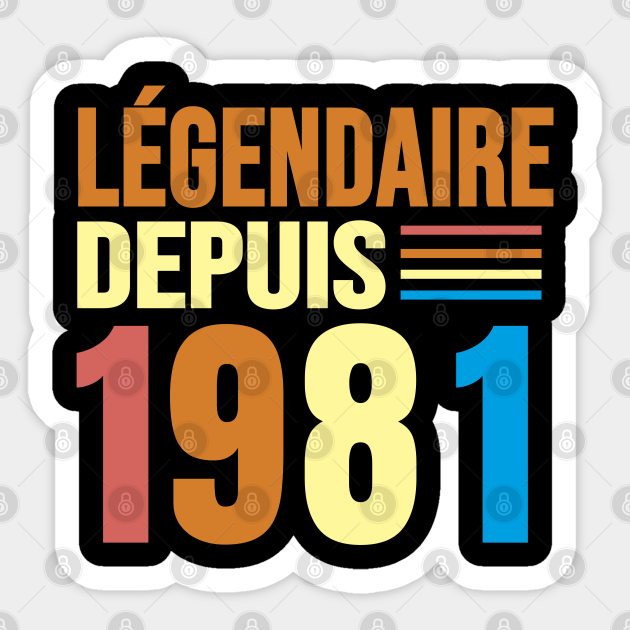 40th Birthday Legendaire Depuis 1981 Date D Anniversaire Legendaire Depuis 1981 Date Dannivers Autocollant Teepublic Fr