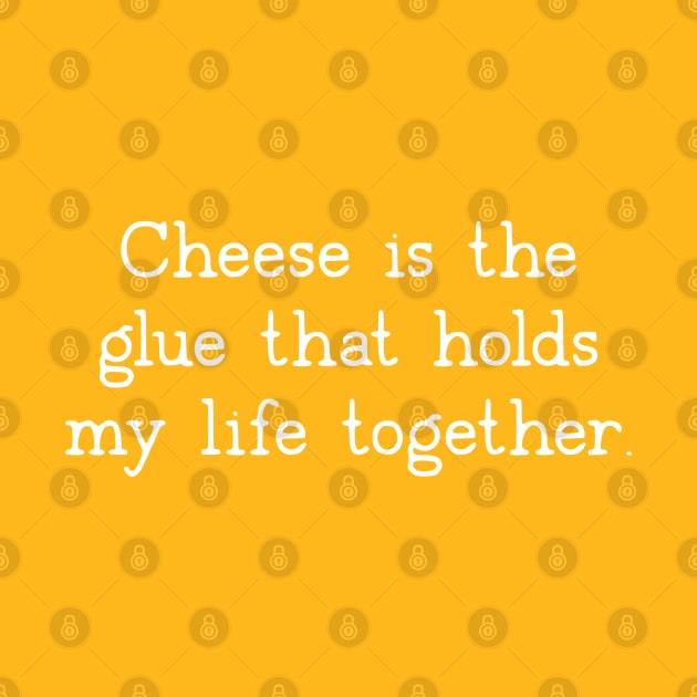 Cheese Is The Glue That Holds My Life Together by uncommontee