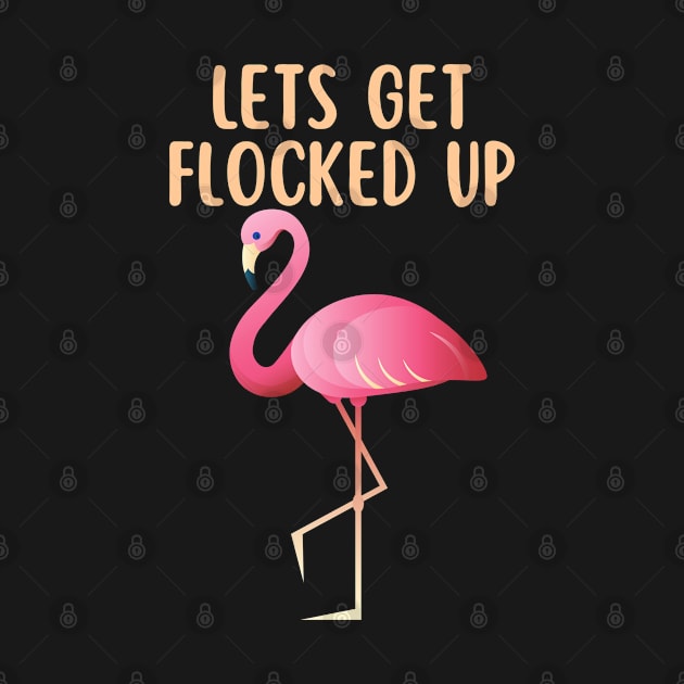 Lets Get Flocked Up by Tees by Confucius