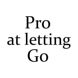 Pro At Letting Go - Black Lettered Version T-Shirt