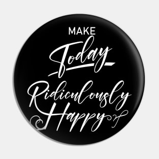 Make today ridiculously happy | Enjoy Every Moment Pin