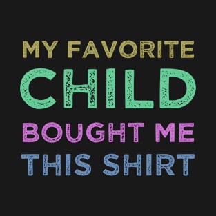 Funny My Favorite Child Bought Me Quote , Dad T-Shirt