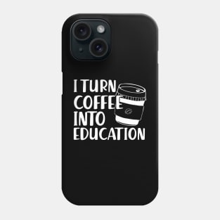 Teacher - I turn coffee into education Phone Case