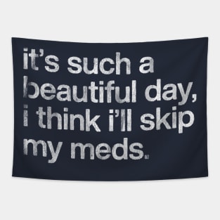 It's Such A Beautiful Day I Think I'll Skip My Meds Tapestry