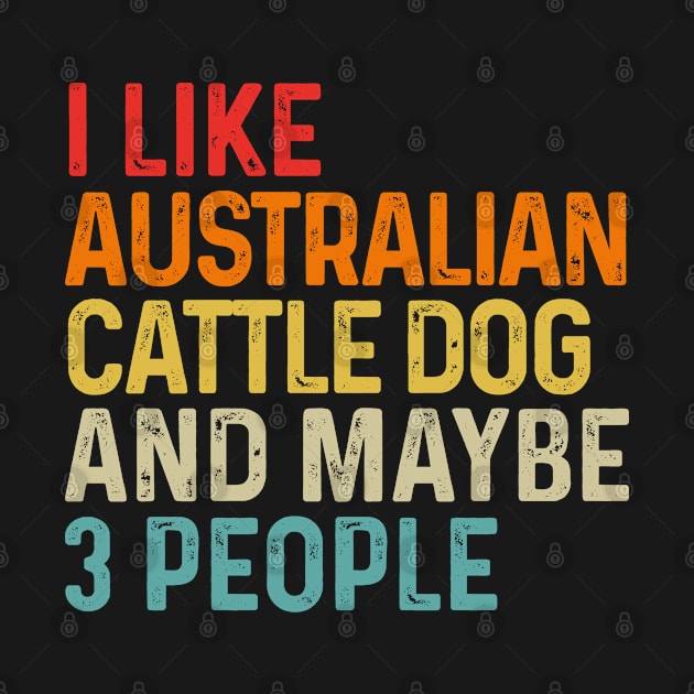 I Like Australian Cattle Dog And Maybe 3 People Dog Lover Retro Vintage by HeroGifts