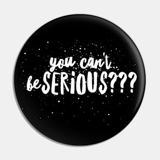 You Can't...be Serious??? Pin