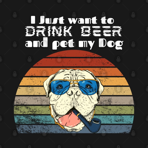 I just want to drink beer and pet my Dog! by Barts Arts