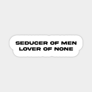 seducer of men, lover of none. Magnet