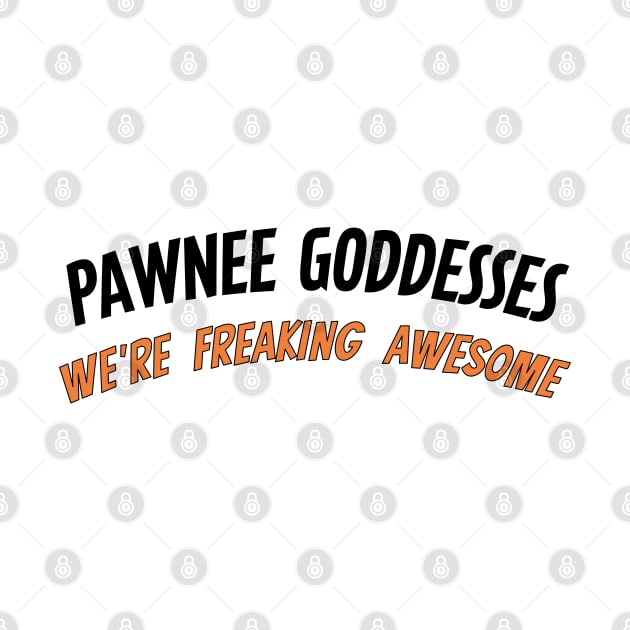 Pawnee Goddesses - We're freaking awesome! by tvshirts