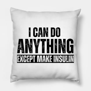 I Can Do Anything Except Make Insulin Pillow