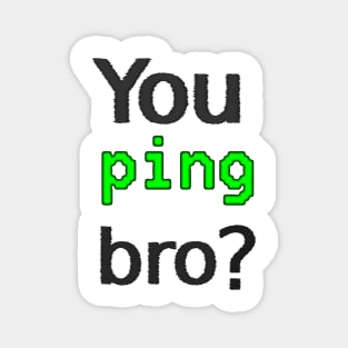 You ping bro? Magnet