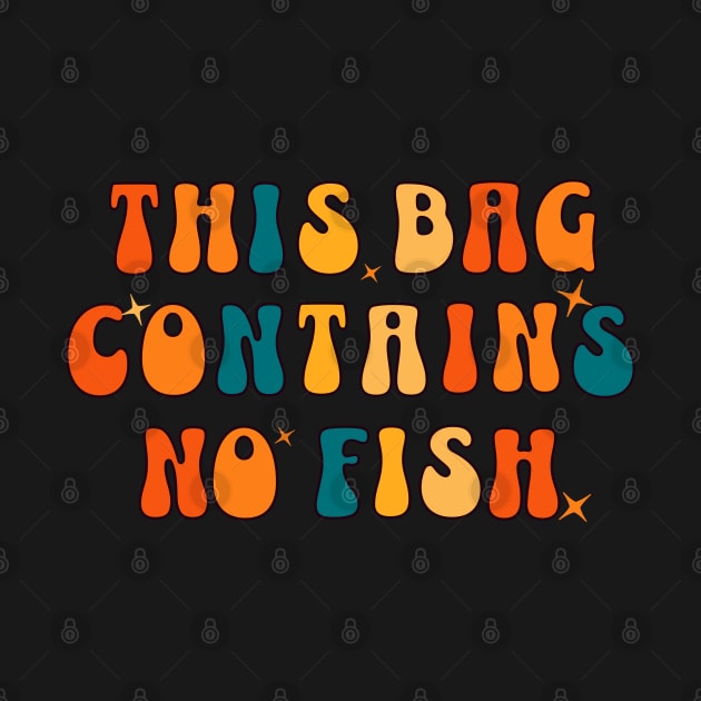 This Bag contains no fish - No Fish Whimsy by Nexa Tee Designs