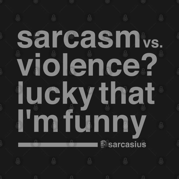 sarcasm vs. violence? lucky that I’m funny by Sarcasius