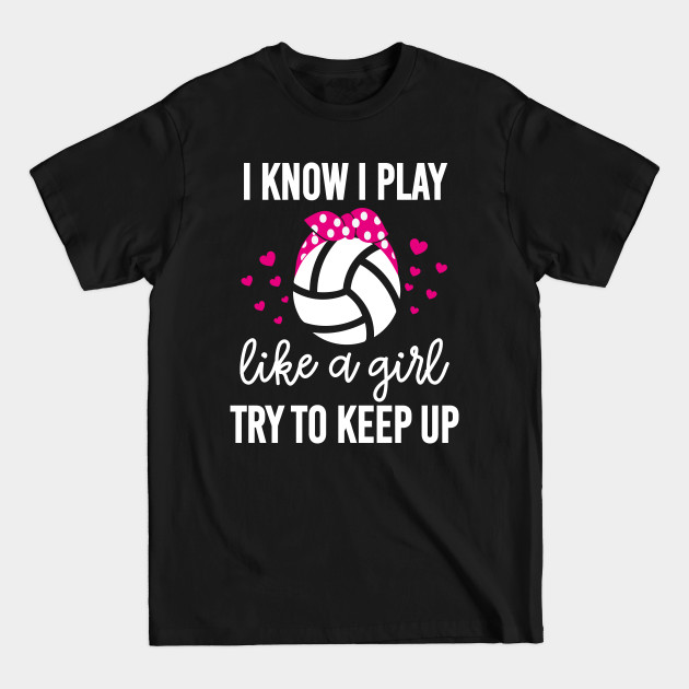 Disover I Know I Play Like A Girl Volleyball - I Know I Play Like A Girl - T-Shirt