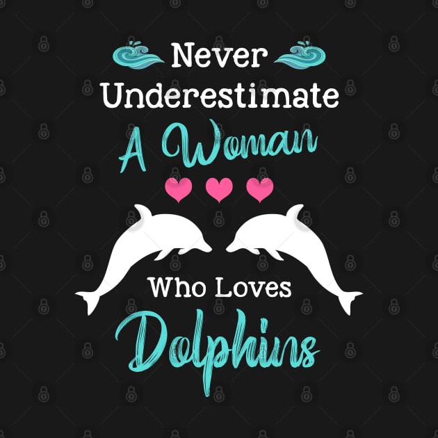 Never Underestimate A Woman Who Loves Dolphins by White Martian