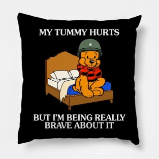 My Tummy Hurts But I'm Being Really Brave About It Bear funny saying Pillow