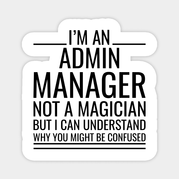 I'M An Admin Manager Not A Magician But I Can Understand Why You Might Be Confused Magnet by Saimarts