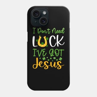 I Don't Need Luck I've Got Jesus Patrick's Day Phone Case