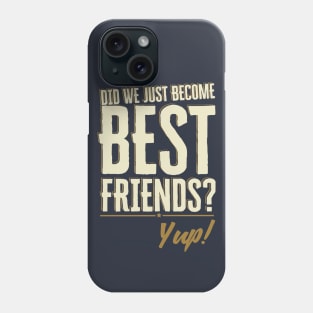 Did We Just Become Best Friends? Yup Quote Phone Case