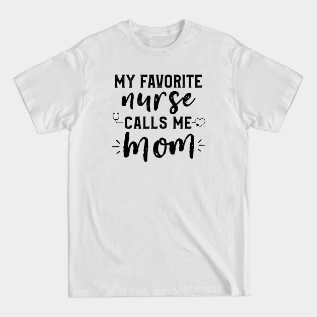 Disover My Favorite Nurse Calls Me Mom Mother's Day Gift - My Favorite Nurse Calls Me Mom - T-Shirt