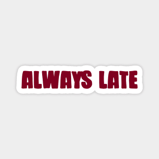 Always Late, burgundy Magnet