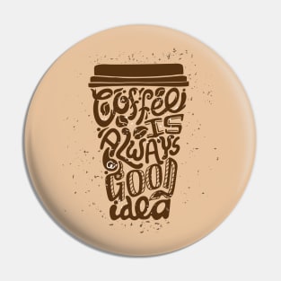 Coffee is always a good idea Pin