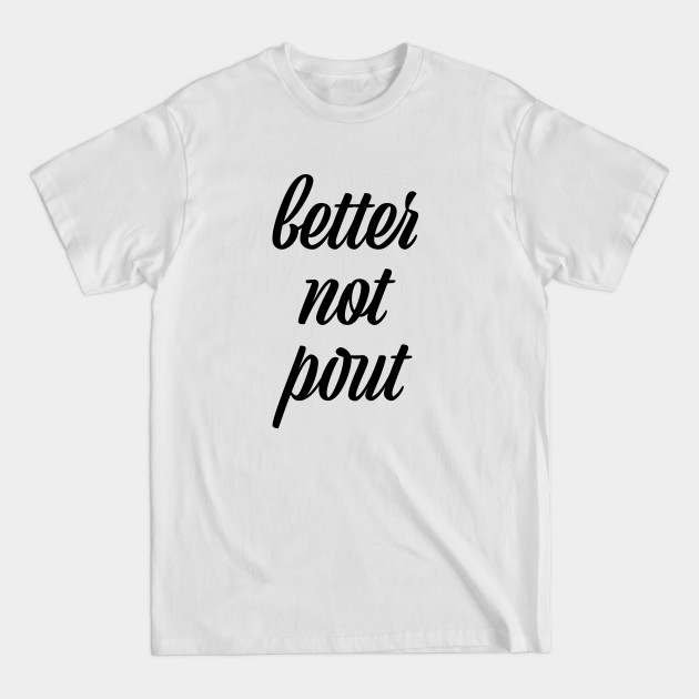Disover better not pout - Better Not Pout - T-Shirt