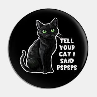 Tell Your Cat I Said Pspsps Funny Lover Kitty Kitten Lady Pin