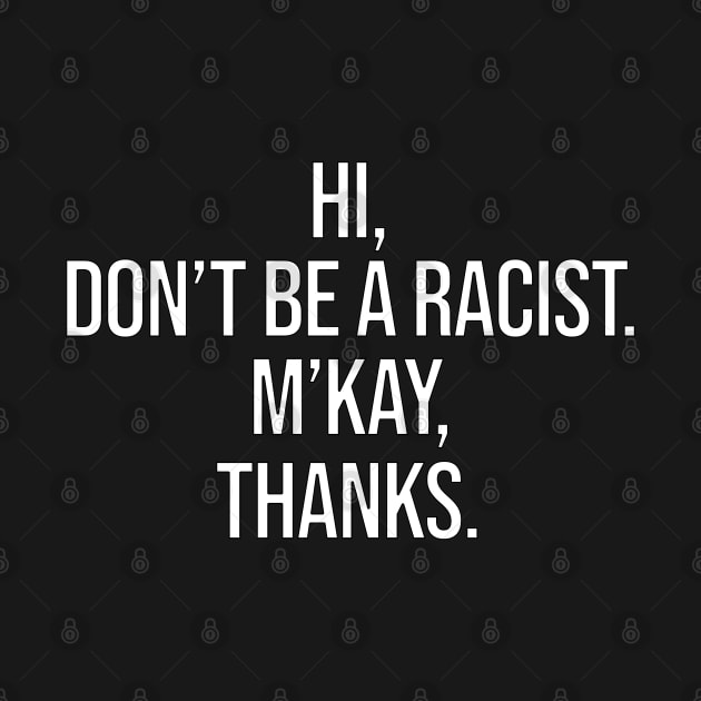 Hi Don't Be A Racist M'Kay Thanks by uncannysage