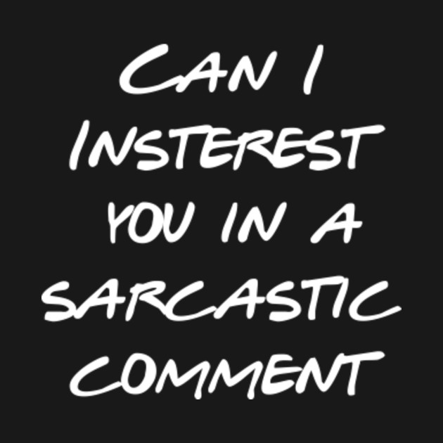 Can I Interest You In A Sarcastic Comment - Friends Quotes - Kids T ...