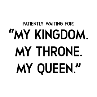 my kingdom. my throne. my queen T-Shirt