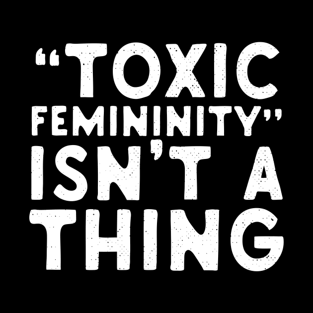 Toxic Femininity Isn't A thing by Eugenex