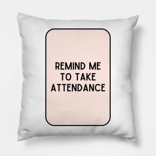 Remind Me to Take Attendance - Back to School Quotes Pillow