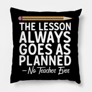 The Lesson Always Goes As Planned-No Teacher Ever Pillow