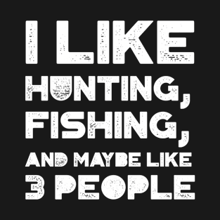 I Like Hunting Fishing And Maybe Like 3 People T-Shirt