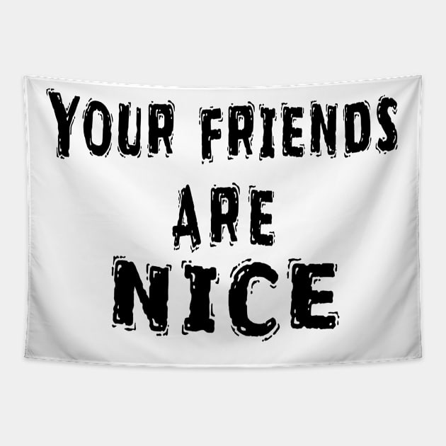 Funny White Lie Party Idea, Your Friends Are Nice Tapestry by Happysphinx