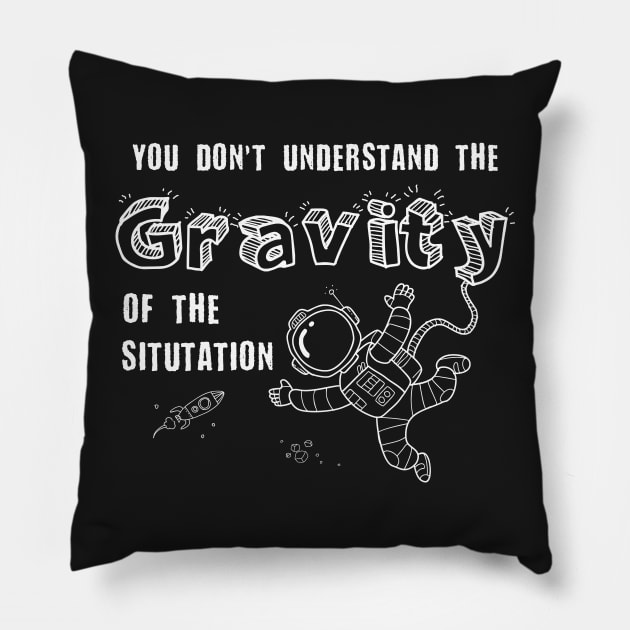 You Don't Understand the Gravity of the Situation - Space Tee Pillow by pixeptional