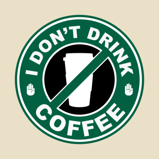 I Don't Drink Coffee T-Shirt