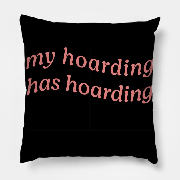 MY HOARDING HAS HOARDING Pillow by Inner System