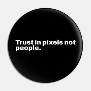 Trust in pixels not people Pin