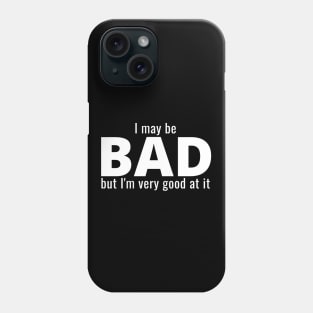 I May Be Bad But I'm Very Good At It Phone Case