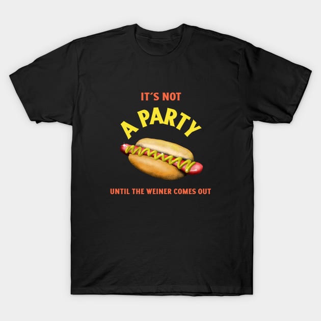 It's not a party until the weiner comes out - Weiner Hotdog Party - T ...